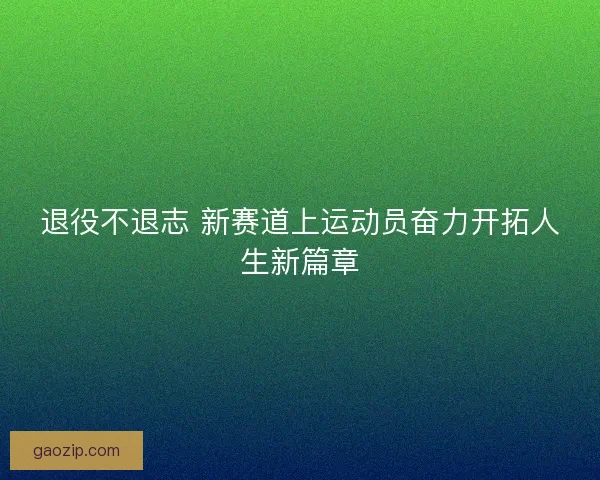 退役不退志 新赛道上运动员奋力开拓人生新篇章